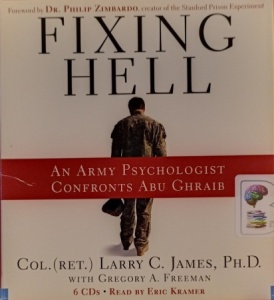 Fixing Hell - An Army Psychologist Confronts Abu Ghraib written by Col. Larry C. James PhD performed by Eric Kramer on Audio CD (Abridged)